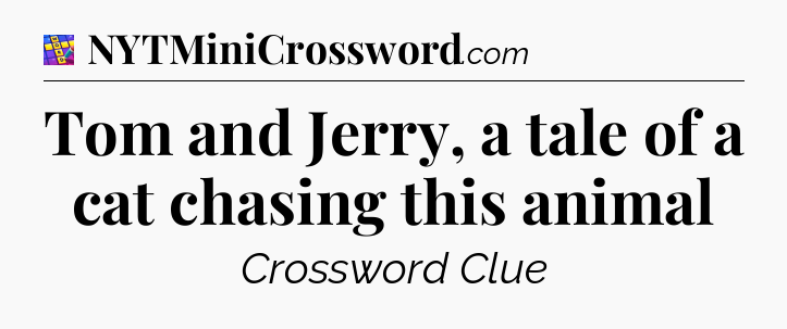 Tom and Jerry, a tale of a cat chasing this animal Codycross
