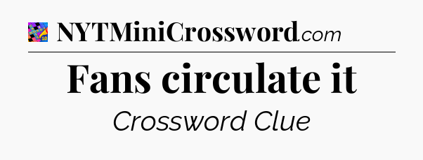 Fans circulate it Crossword Clue