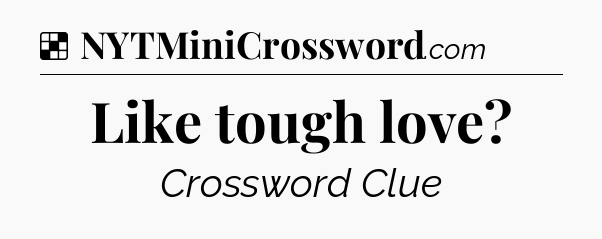 Solution: Like tough love - NYT Crossword