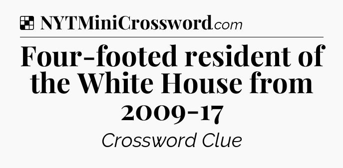 Solution: Four-footed resident of the White House from 2009-17 - NYT Crossword