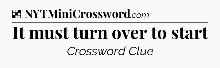 Solution: It must turn over to start - NYT Crossword