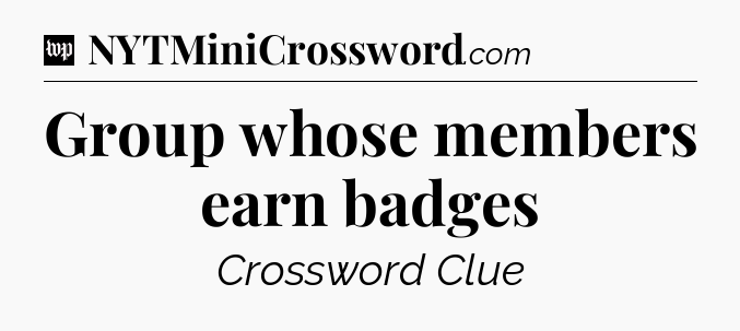 Group whose members earn badges Crossword Clue