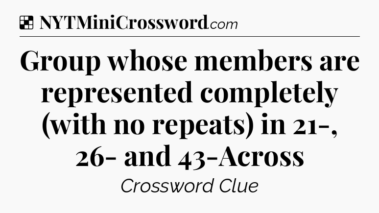 Solution: Group whose members are represented completely (with no repeats) in 21-, 26- and 43-Across - NYT Crossword