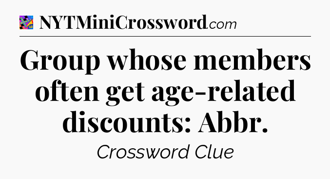 Group whose members often get age-related discounts: Abbr Crossword Clue