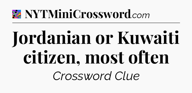 Jordanian or Kuwaiti citizen, most often Crossword Clue