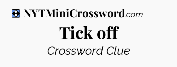 Solution: Tick off - NYT Mini Crossword