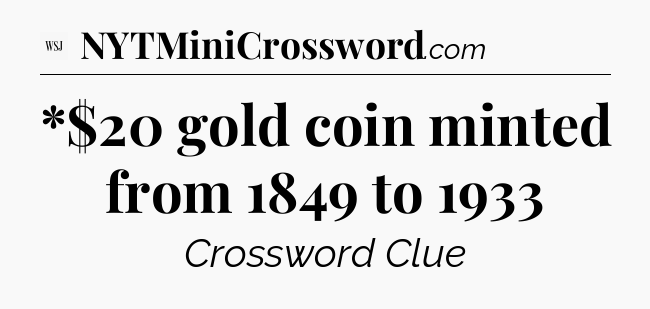 *$20 gold coin minted from 1849 to 1933 - WSJ Crossword