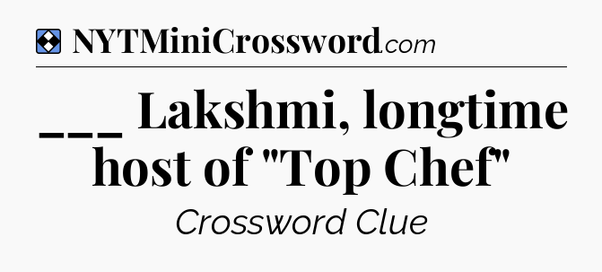 Solution: ___ Lakshmi, longtime host of 