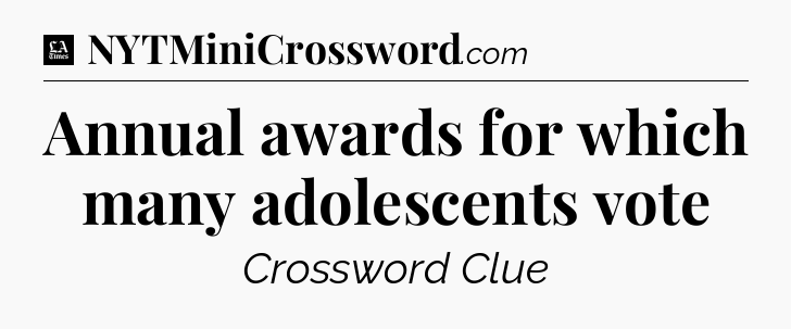 Annual awards for which many adolescents vote - LA Times Crossword