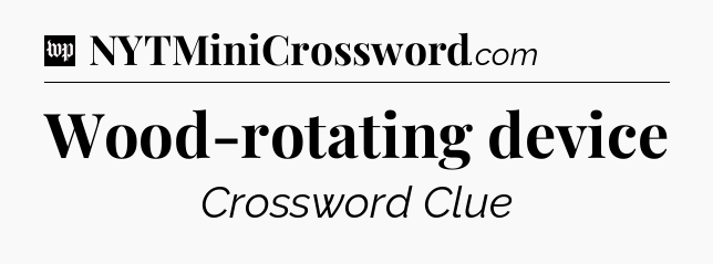 Wood-rotating device Crossword Clue