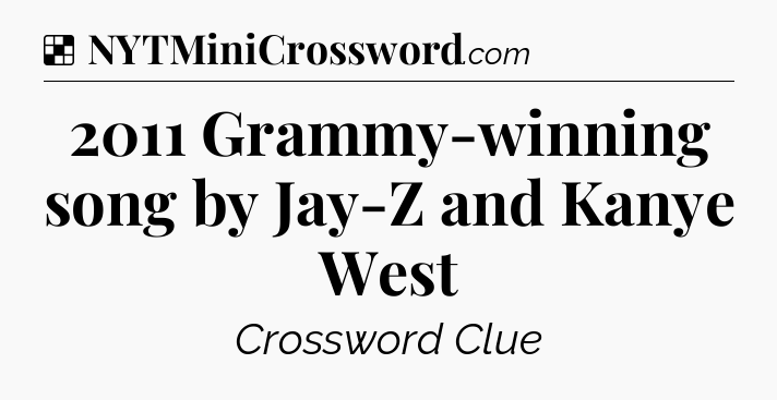 Solution: 2011 Grammy-winning song by Jay-Z and Kanye West - NYT Crossword