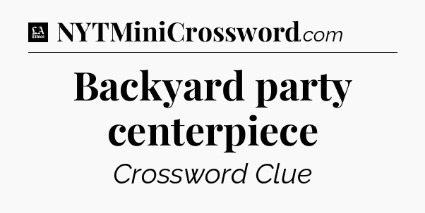 Backyard party centerpiece - LA Times Crossword
