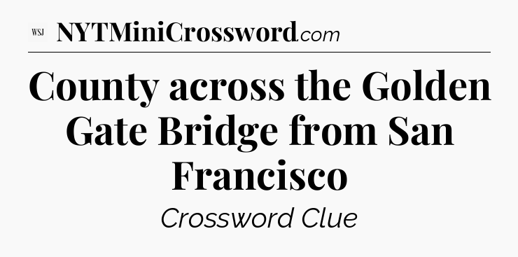 County across the Golden Gate Bridge from San Francisco - WSJ Crossword