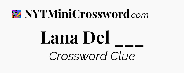 Lana Del ___ Crossword Clue