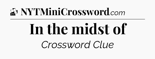 In the midst of - Daily Themed Classic Crossword
