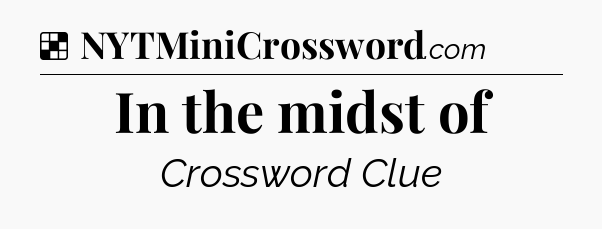 Solution: In the midst of - NYT Crossword