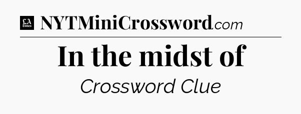 In the midst of - LA Times Crossword