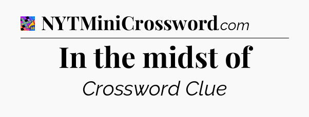 In the midst of Crossword Clue