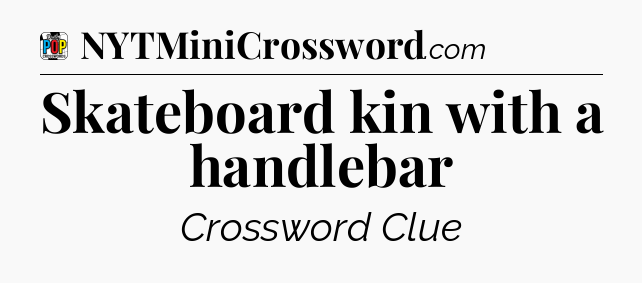 Skateboard kin with a handlebar Crossword Clue