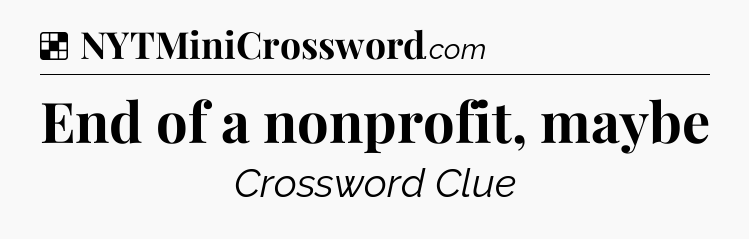 Solution: End of a nonprofit, maybe - NYT Crossword