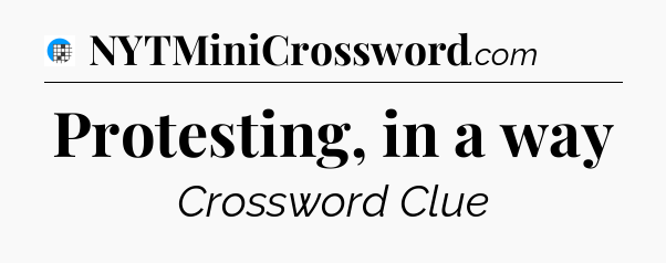 Protesting, in a way Crossword Clue