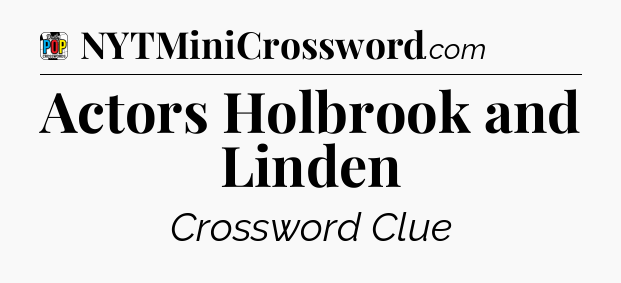 Actors Holbrook and Linden Crossword Clue