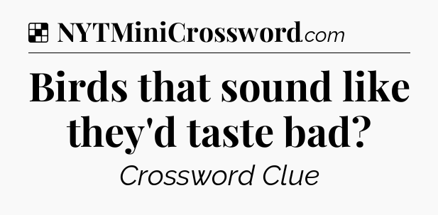 Solution: Birds that sound like they'd taste bad - NYT Crossword