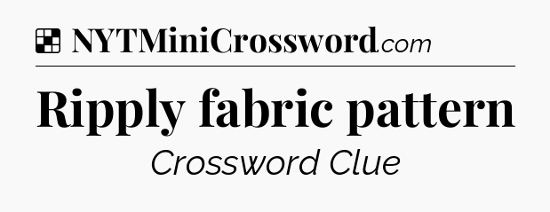 Solution: Ripply fabric pattern - NYT Crossword