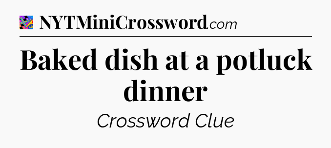 Baked dish at a potluck dinner Crossword Clue
