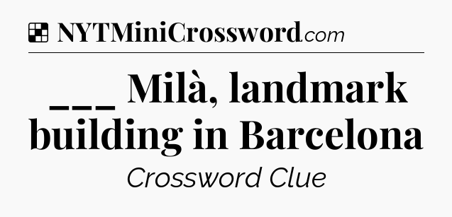 Solution: ___ Milà, landmark building in Barcelona - NYT Crossword
