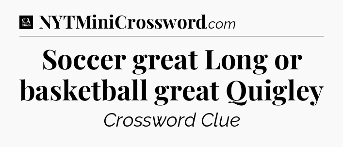 Soccer great Long or basketball great Quigley - LA Times Crossword