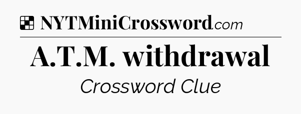 Solution: A.T.M. withdrawal - NYT Crossword