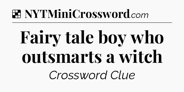 Solution: Fairy tale boy who outsmarts a witch - NYT Crossword
