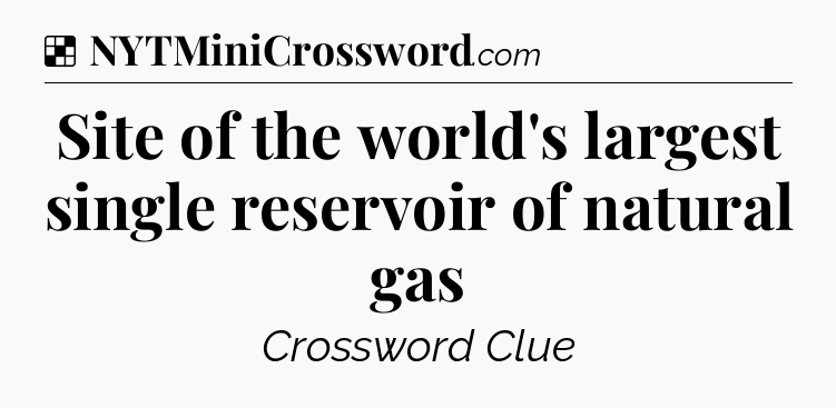 Solution: Site of the world's largest single reservoir of natural gas - NYT Crossword