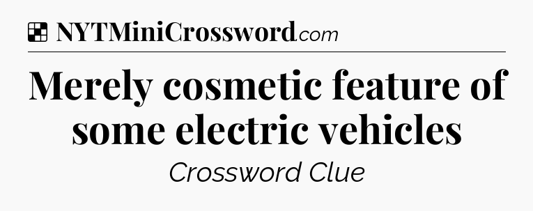 Solution: Merely cosmetic feature of some electric vehicles - NYT Crossword