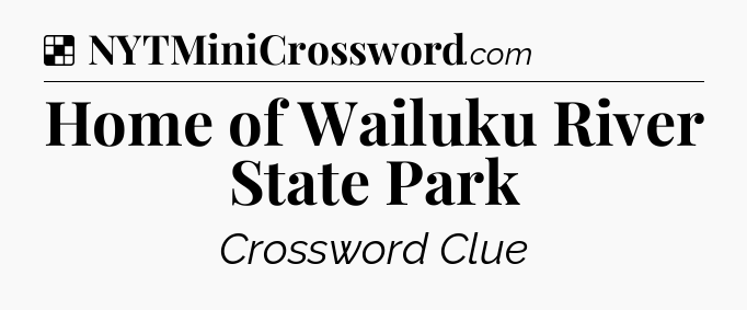 Solution: Home of Wailuku River State Park - NYT Crossword