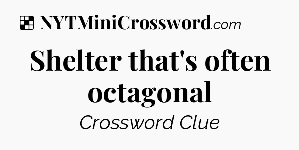Solution: Shelter that's often octagonal - NYT Crossword