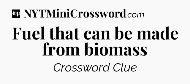 Fuel that can be made from biomass Crossword Clue