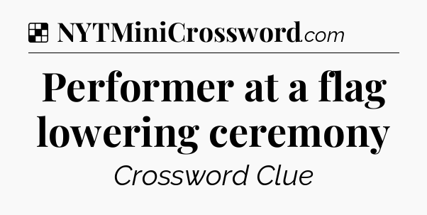 Solution: Performer at a flag lowering ceremony - NYT Crossword