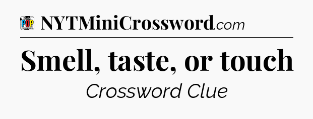 Smell, taste, or touch Crossword Clue