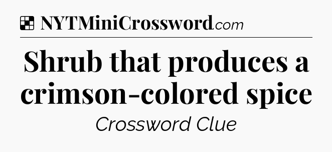 Solution: Shrub that produces a crimson-colored spice - NYT Crossword