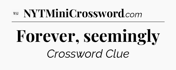 Forever, seemingly - WSJ Crossword