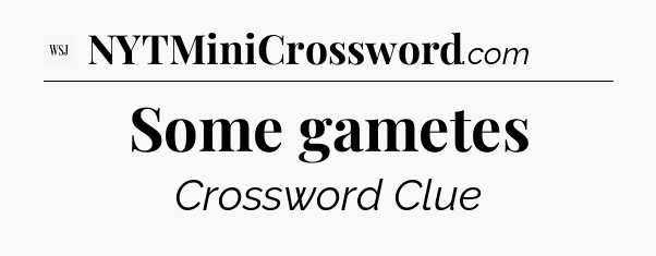 Some gametes - WSJ Crossword