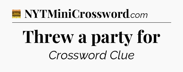 Threw a party for - Eugene Sheffer Crossword