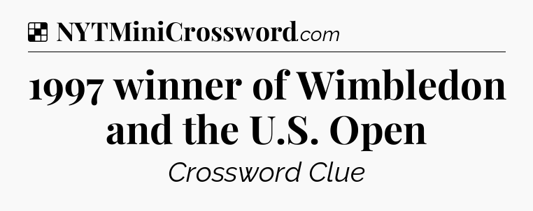 Solution: 1997 winner of Wimbledon and the U.S. Open - NYT Crossword