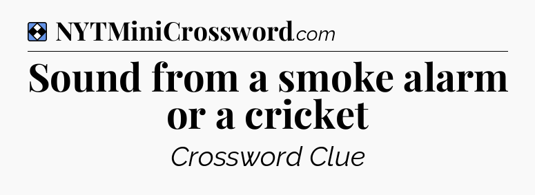 Solution: Sound from a smoke alarm or a cricket - NYT Mini Crossword