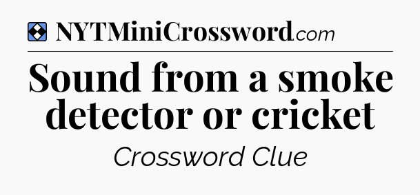 Solution: Sound from a smoke detector or cricket - NYT Mini Crossword
