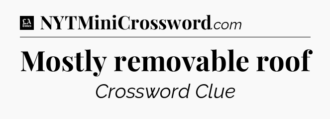 Mostly removable roof - LA Times Crossword