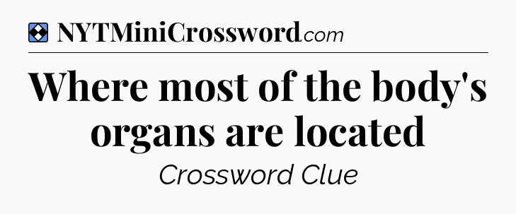 Solution: Where most of the body's organs are located - NYT Mini Crossword