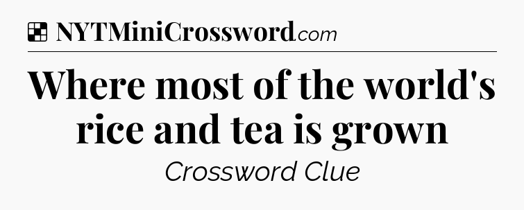 Solution: Where most of the world's rice and tea is grown - NYT Crossword